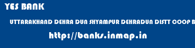 YES BANK  UTTARAKHAND DEHRA DUN SHYAMPUR DEHRADUN DISTT COOP BANK SHYAMPUR  banks information 
